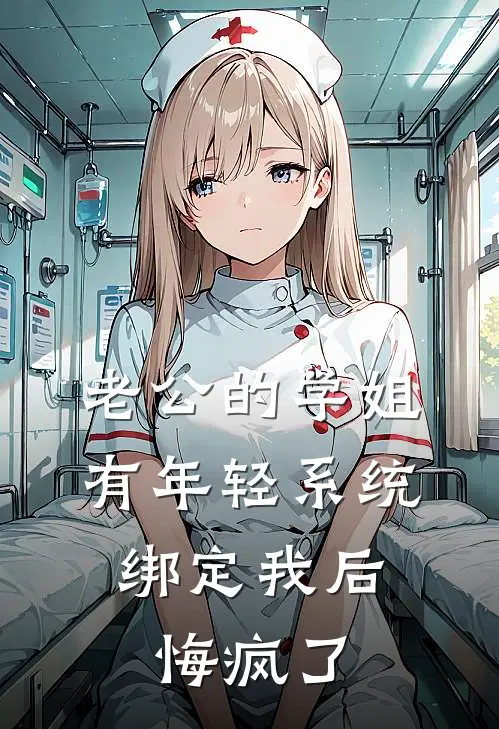 老公的学姐有年轻系统，绑定我后悔疯了