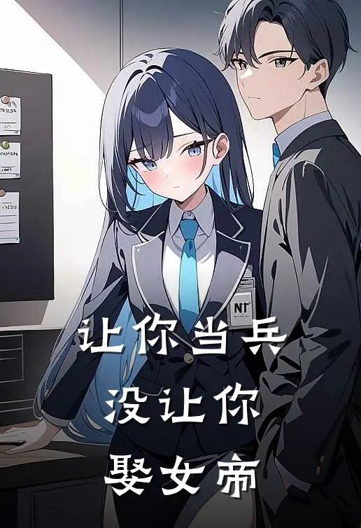 让你当兵，没让你娶女帝李闲王翠花免费完结版小说_小说完结让你当兵，没让你娶女帝李闲王翠花