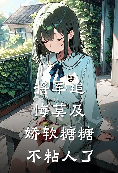 将军追悔莫及：娇软糖糖不粘人了