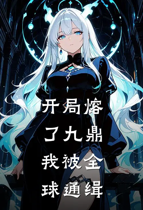 开局熔了九鼎，我被全球通缉