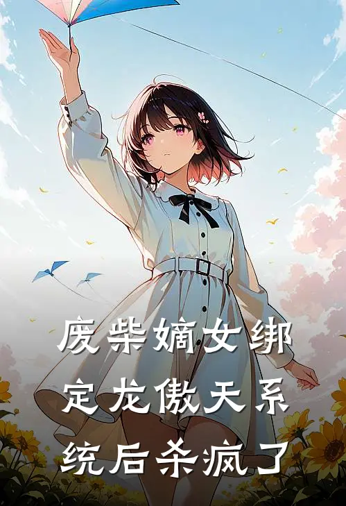 废柴嫡女绑定龙傲天系统后杀疯了