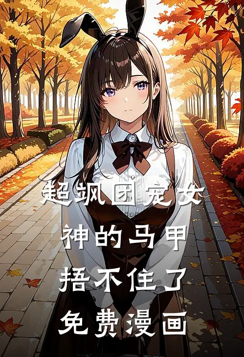 超飒团宠女神的马甲捂不住了免费漫画
