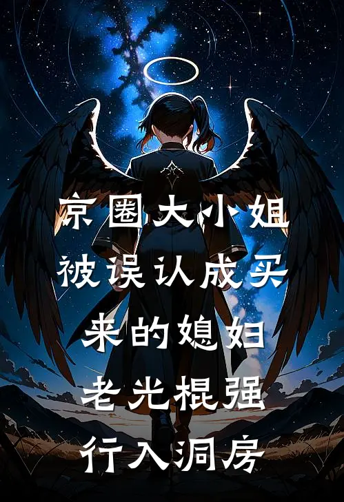 京圈大小姐被误认成买来的媳妇，老光棍强行入洞房