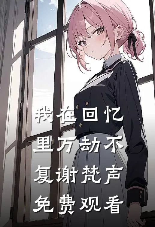 我在回忆里万劫不复谢梵声免费观看